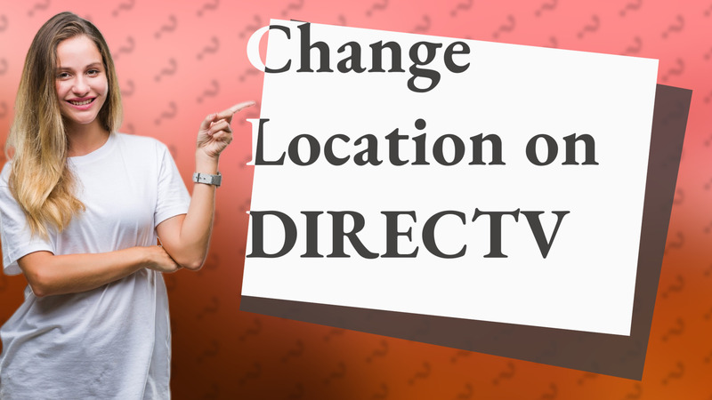 Change Location on DIRECTV