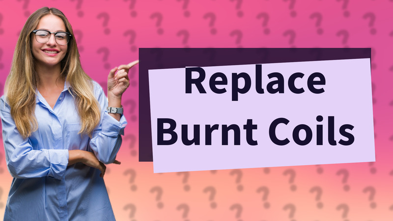 Replace Burnt Coils