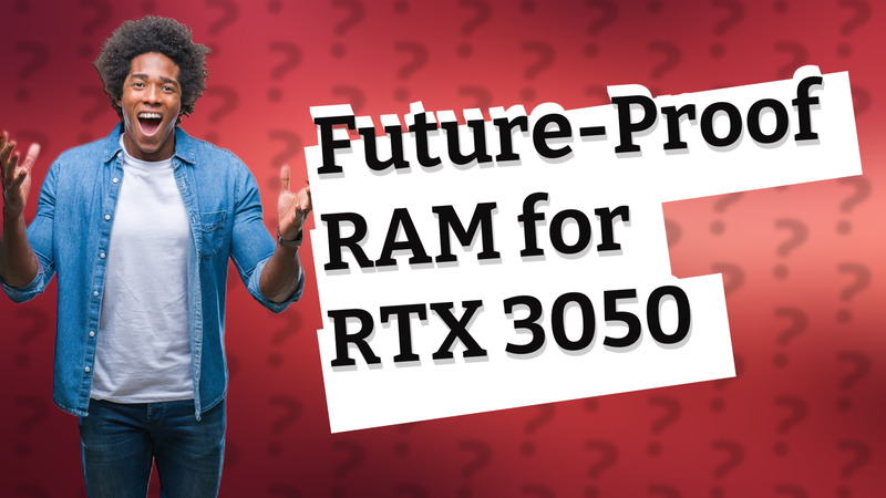 Future-Proof RAM for RTX 3050
