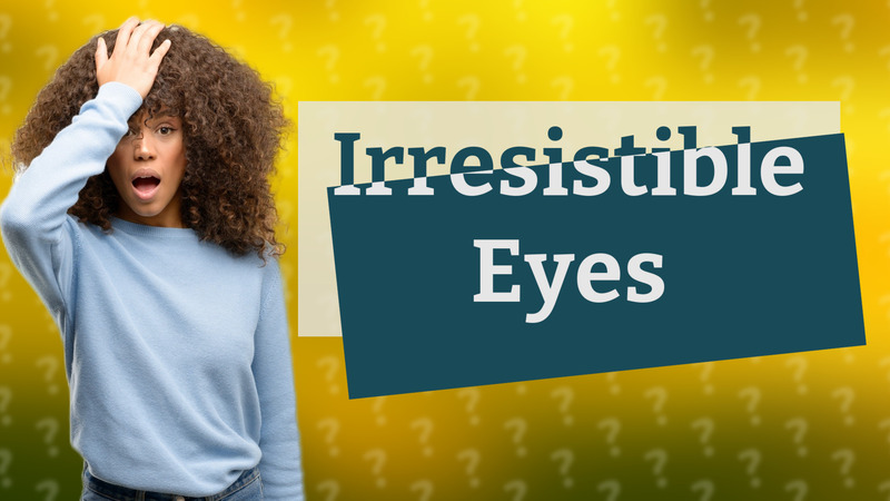Irresistible Eyes