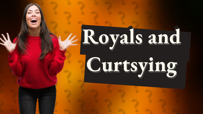 Royals and Curtsying