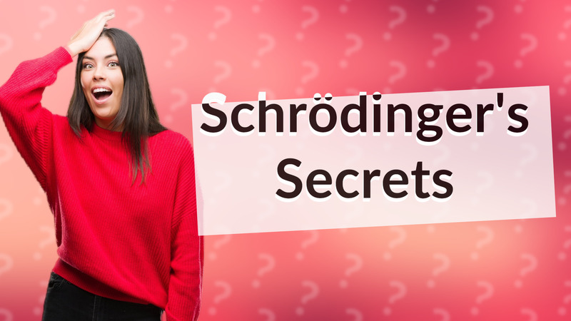 Schrödinger's Secrets