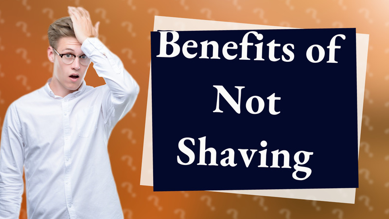 Benefits of Not Shaving