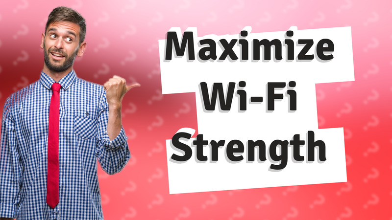 Maximize Wi-Fi Strength