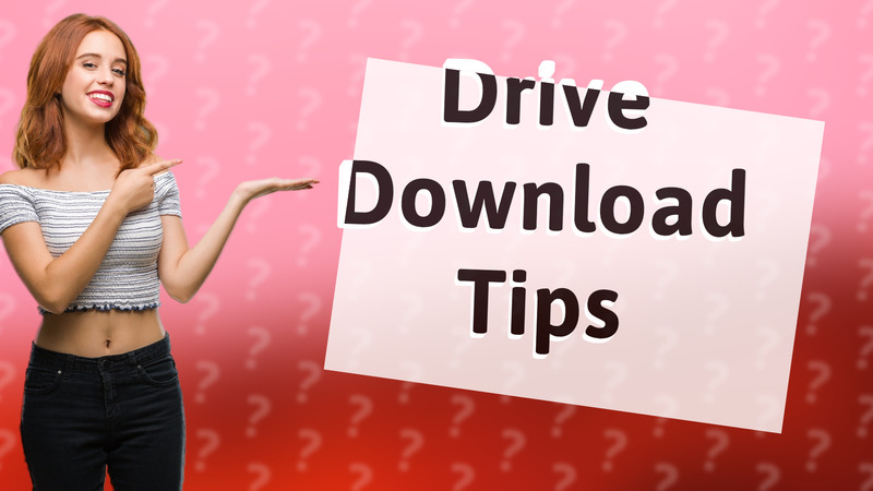 Drive Download Tips