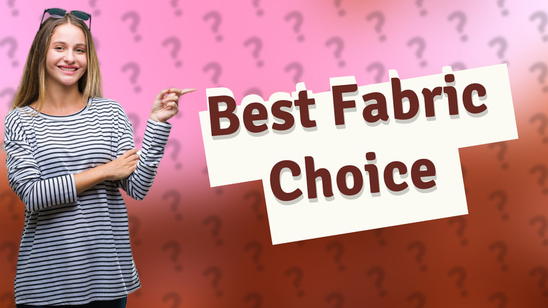 Best Fabric Choice