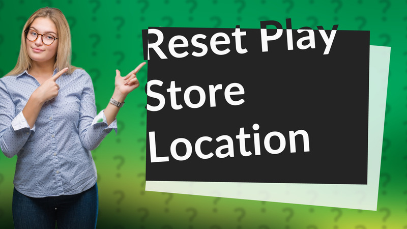 Reset Play Store Location