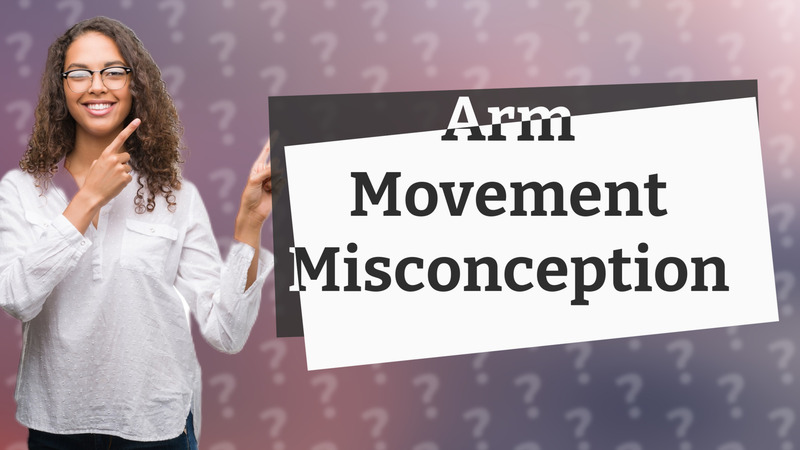Arm Movement Misconception