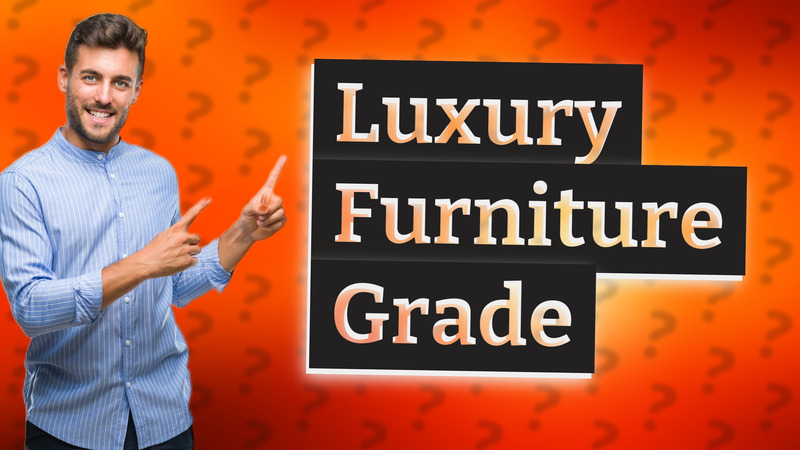 Luxury Furniture Grade