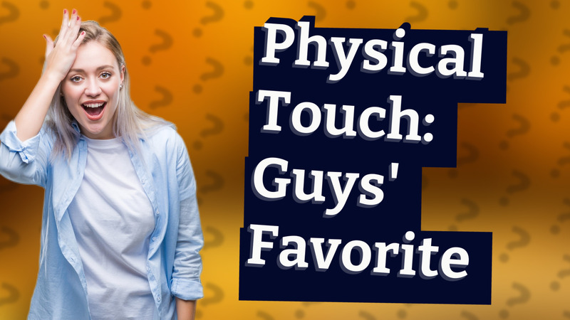 Physical Touch: Guys' Favorite