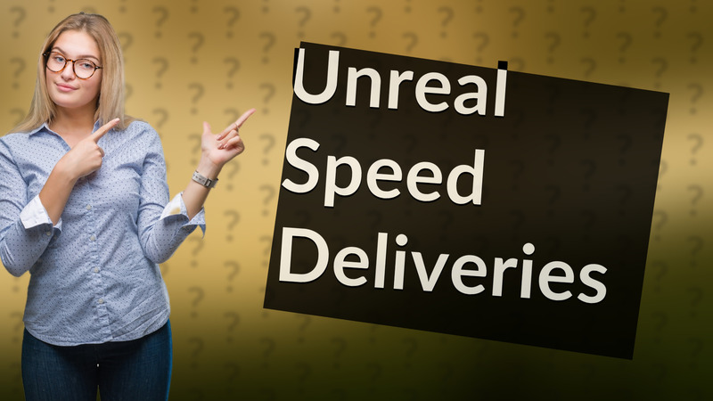 Unreal Speed Deliveries
