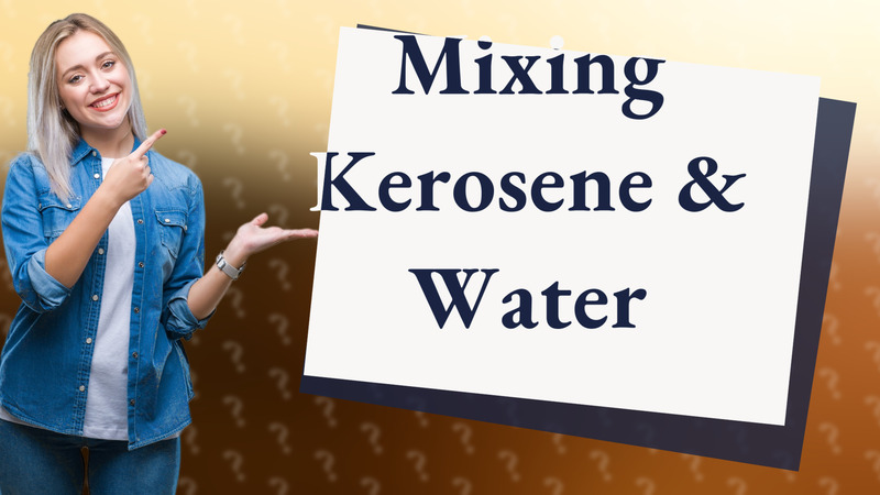 Mixing Kerosene & Water