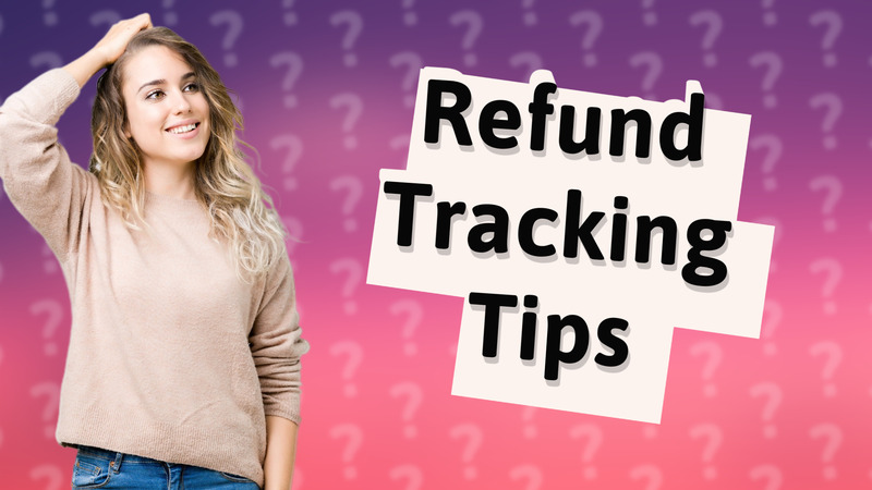 Refund Tracking Tips