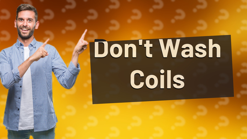 Don't Wash Coils