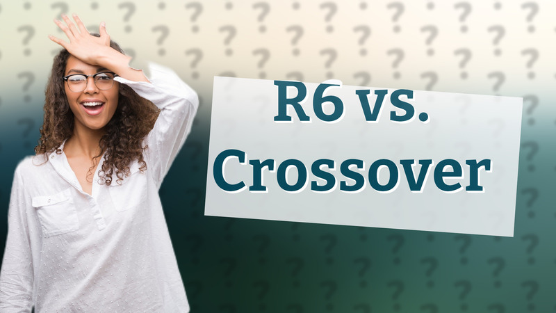 R6 vs. Crossover
