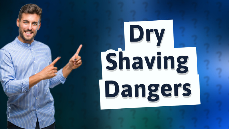 Dry Shaving Dangers