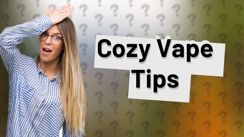 Cozy Vape Tips
