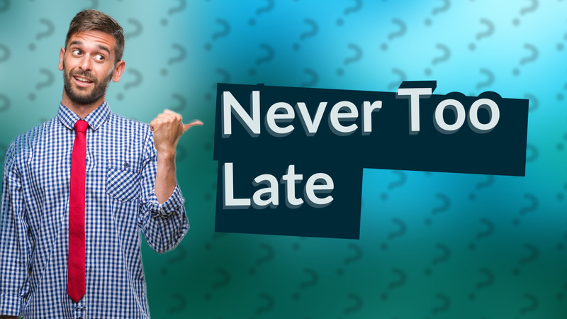 Never Too Late