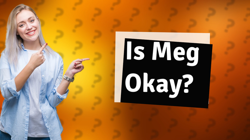 Is Meg Okay?