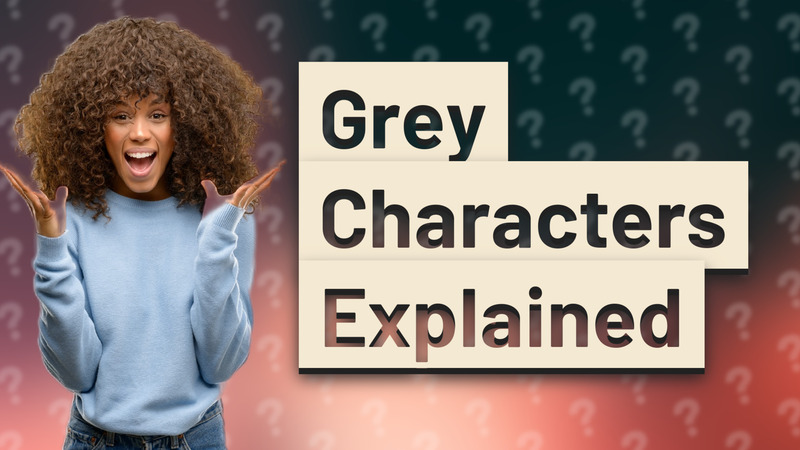 Grey Characters Explained