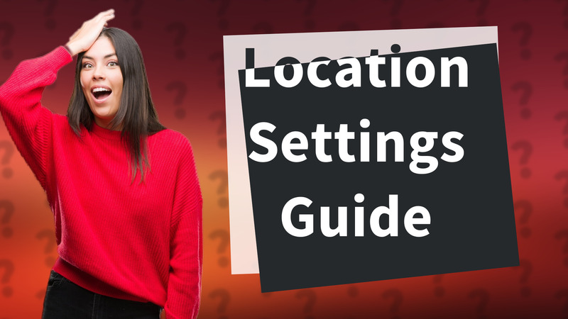 Location Settings Guide