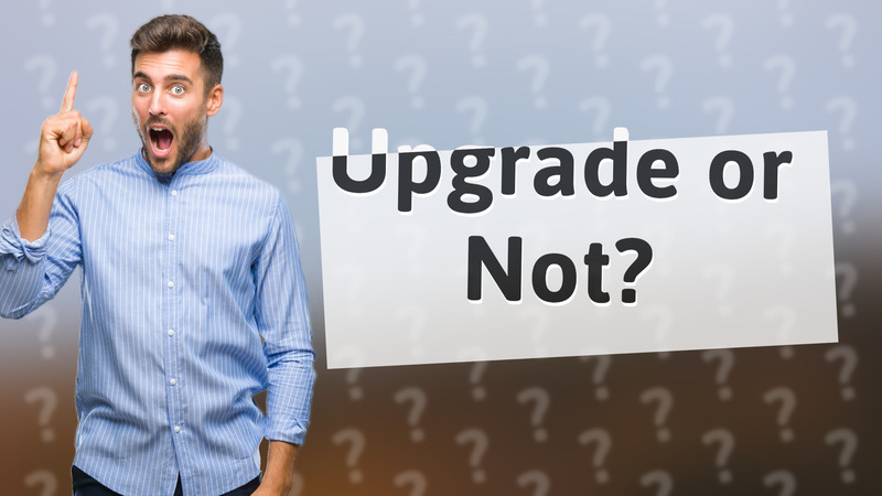 Upgrade or Not?