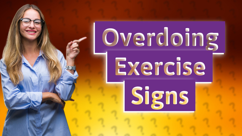 Overdoing Exercise Signs