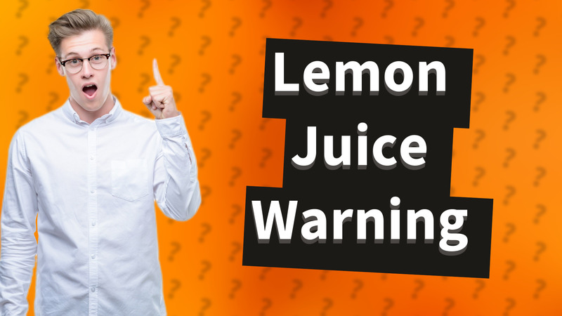 Lemon Juice Warning
