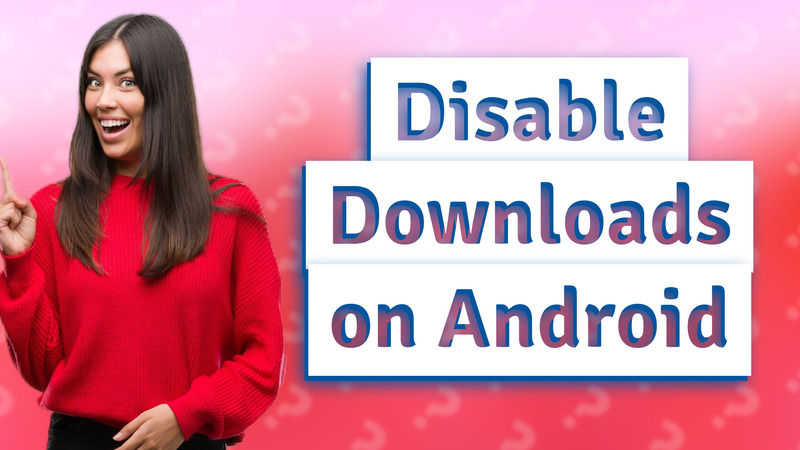 Disable Downloads on Android