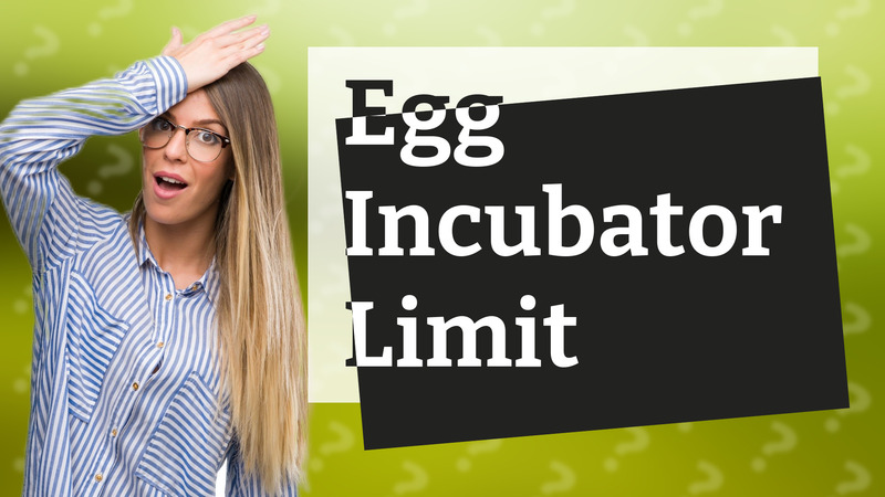 Egg Incubator Limit