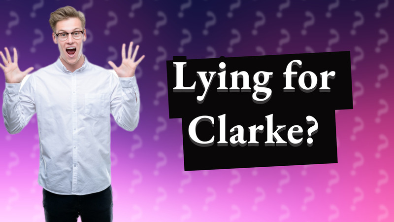 Lying for Clarke?