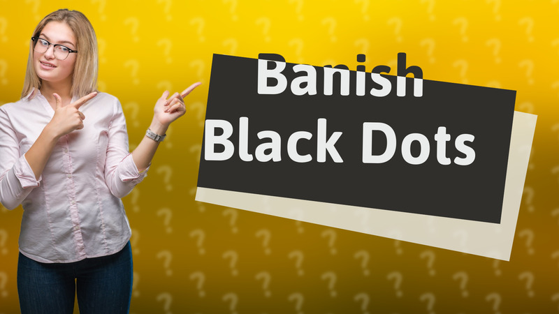 Banish Black Dots