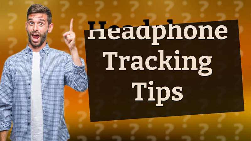 Headphone Tracking Tips