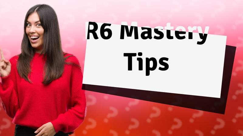 R6 Mastery Tips