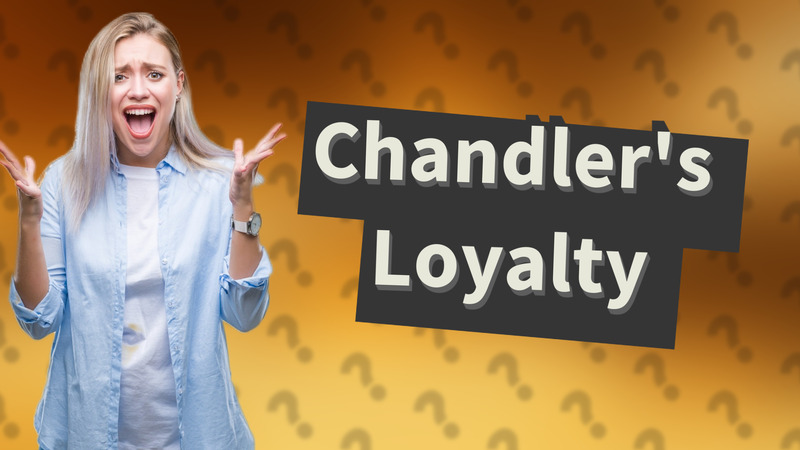 Chandler's Loyalty