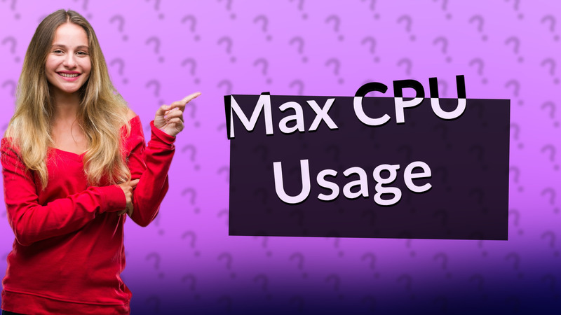 Max CPU Usage