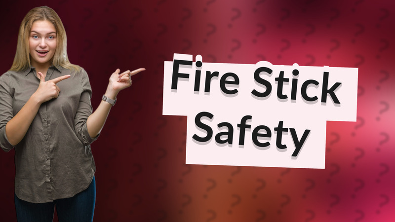 Fire Stick Safety