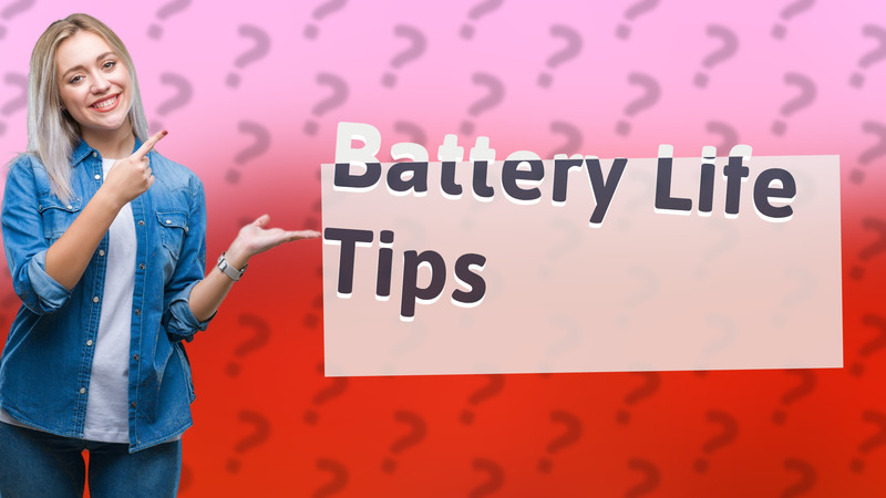 Battery Life Tips