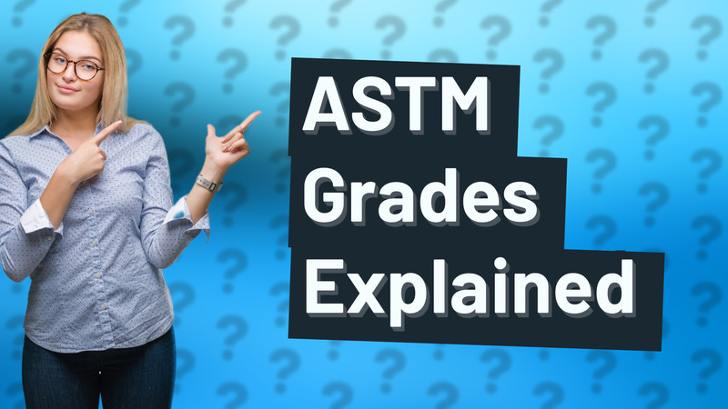 ASTM Grades Explained