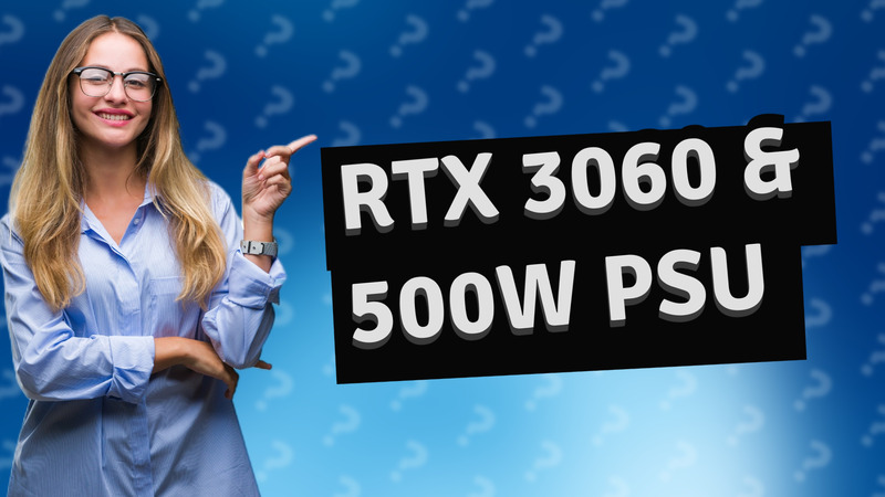 RTX 3060 & 500W PSU