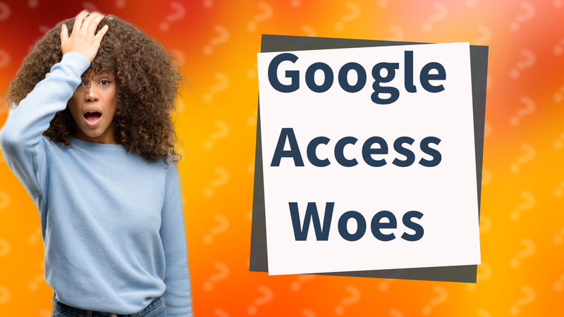 Google Access Woes