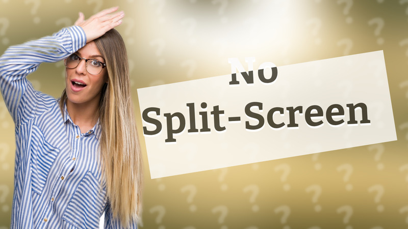 No Split-Screen