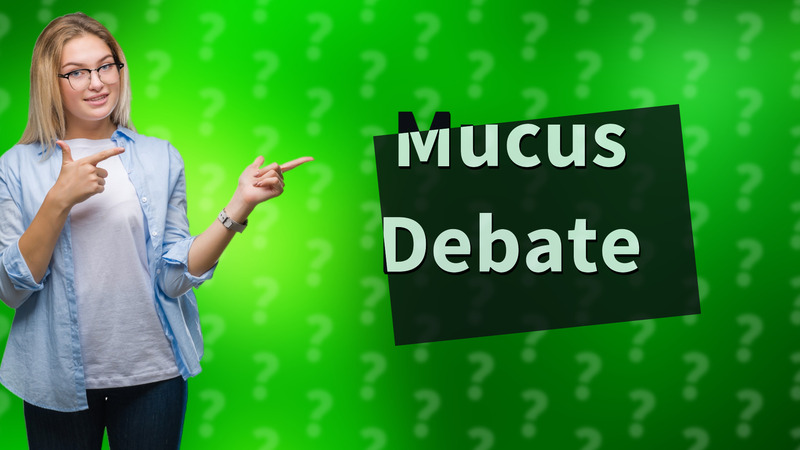 Mucus Debate