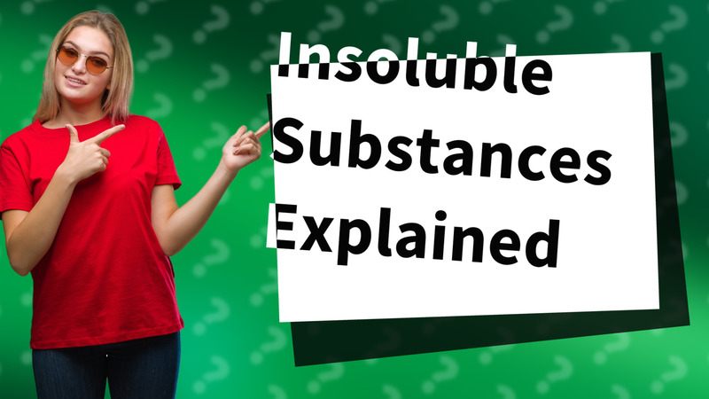 Insoluble Substances Explained