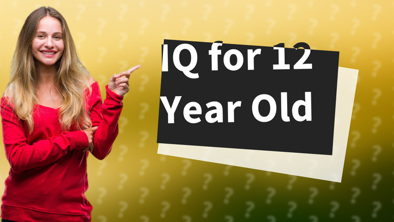 IQ for 12 Year Old