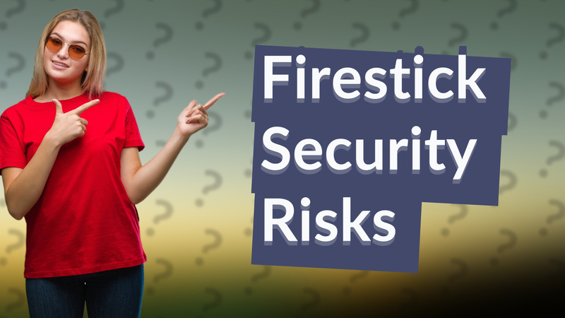 Firestick Security Risks