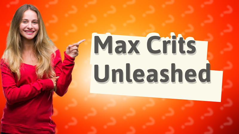 Max Crits Unleashed