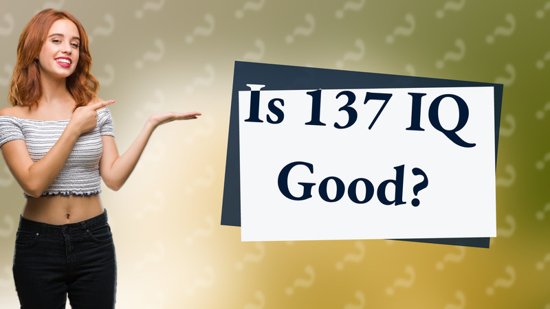 Is 137 IQ Good?