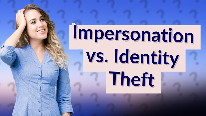 Impersonation vs. Identity Theft