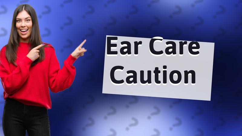 Ear Care Caution